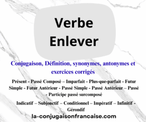 Verbe enlever conjugaison, définition, synonymes, antonymes et exercices corrigés